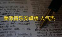 美派音乐安卓版 人气热度
：25℃
